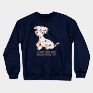 Look for the good spots in life. Dalmatian dog Crewneck Sweatshirt